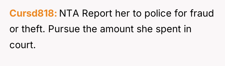 Cursd818 NTA Report her to police for fraud or theft....