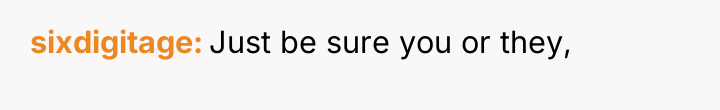 sixdigitage Just be sure you or they,