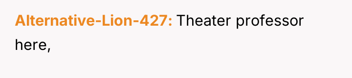 Alternative-Lion-427 Theater professor here,