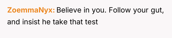 ZoemmaNyx Believe in you. Follow your gut, and insist he...
