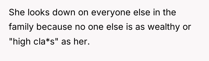 She looks down on everyone else in the family because...
