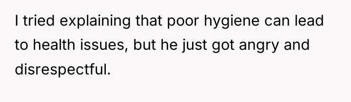 I tried explaining that poor hygiene can lead to health...