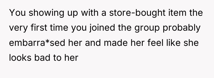 You showing up with a store-bought item the very first...