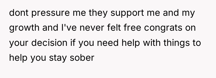 dont pressure me they support me and my growth and...