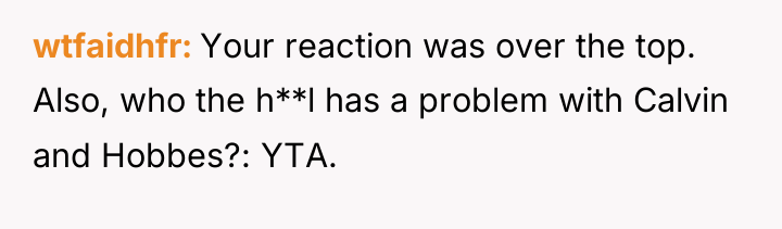 wtfaidhfr Your reaction was over the top. Also, who the...