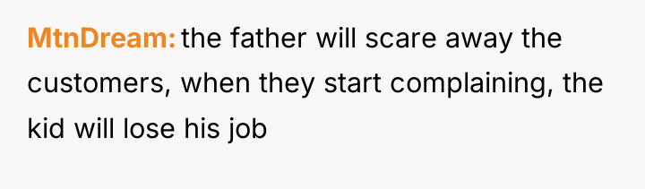 MtnDream the father will scare away the customers, when they...