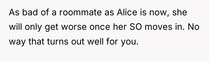 As bad of a roommate as Alice is now, she...
