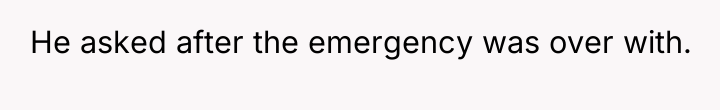 He asked after the emergency was over with.