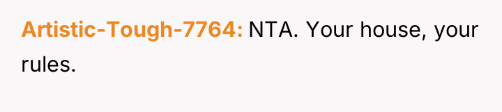 Artistic-Tough-7764 NTA. Your house, your rules.