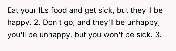 Eat your ILs food and get sick, but they'll be...