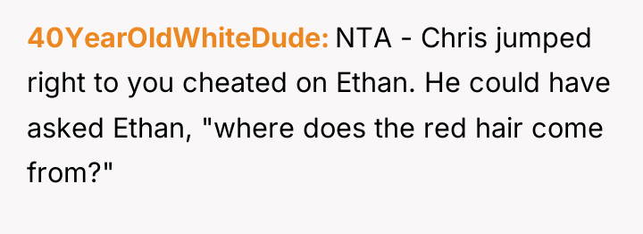 40YearOldWhiteDude NTA - Chris jumped right to you cheated on...
