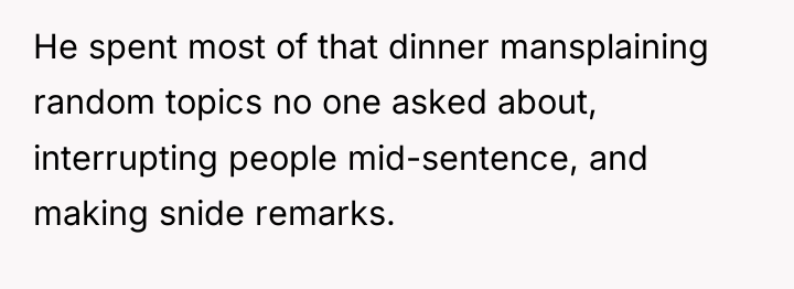 He spent most of that dinner mansplaining random topics no...