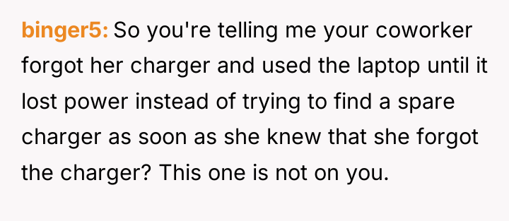binger5 So you're telling me your coworker forgot her charger...