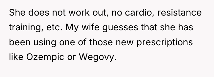 She does not work out, no cardio, resistance training, etc....