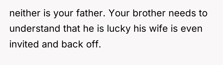 neither is your father. Your brother needs to understand that...