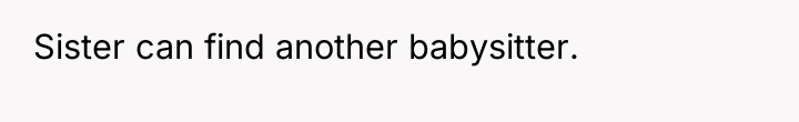 Sister can find another babysitter.