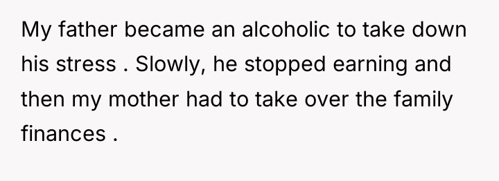 My father became an alcoholic to take down his stress...