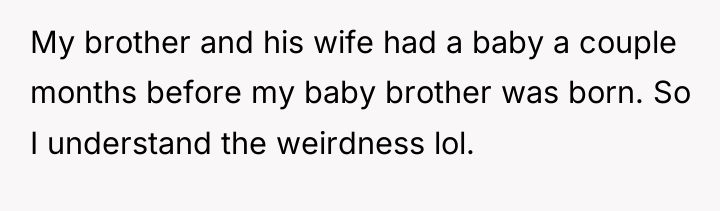 My brother and his wife had a baby a couple...