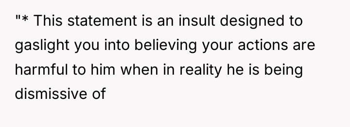 "* This statement is an insult designed to gaslight you...
