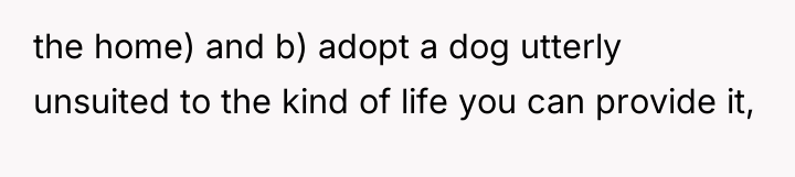 the home) and b) adopt a dog utterly unsuited to...
