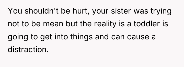 You shouldn't be hurt, your sister was trying not to...