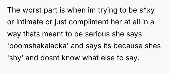 The worst part is when im trying to be s*xy...