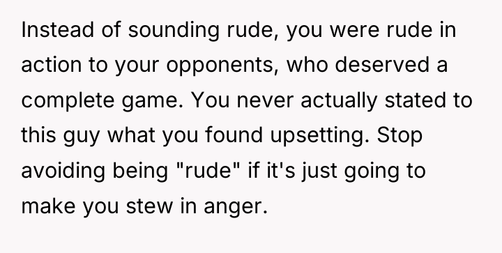 Instead of sounding rude, you were rude in action to...