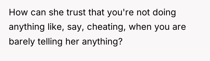 How can she trust that you're not doing anything like,...