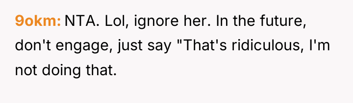 9okm NTA. Lol, ignore her. In the future, don't engage,...