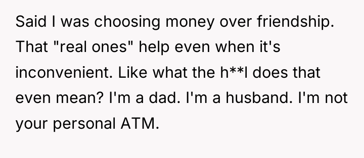 Said I was choosing money over friendship. That "real ones"...