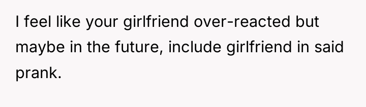 I feel like your girlfriend over-reacted but maybe in the...