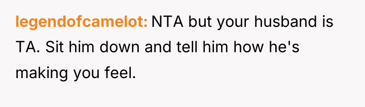 legendofcamelot NTA but your husband is TA. Sit him down...