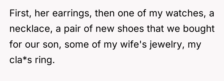 First, her earrings, then one of my watches, a necklace,...