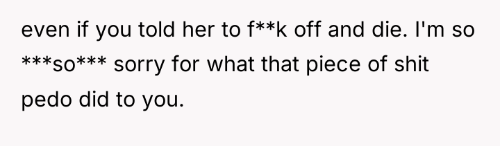 even if you told her to f**k off and die....