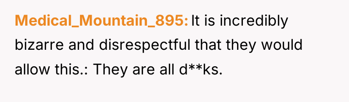 Medical_Mountain_895 It is incredibly bizarre and disrespectful that they would...