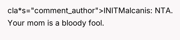cla*s="comment_author">INITMalcanis: NTA. Your mom is a bloody fool.