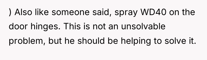 ) Also like someone said, spray WD40 on the door...