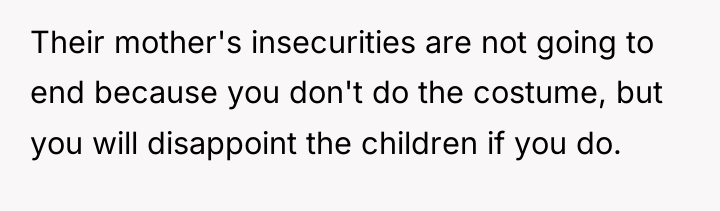 Their mother's insecurities are not going to end because you...