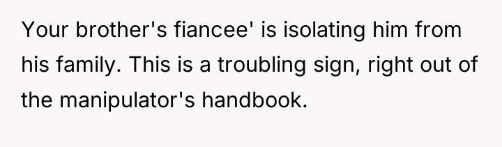 Your brother's fiancee' is isolating him from his family. This...