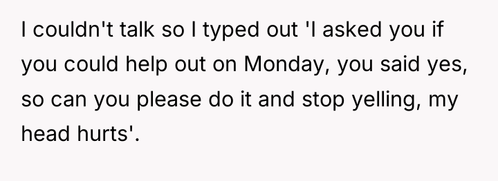I couldn't talk so I typed out 'I asked you...