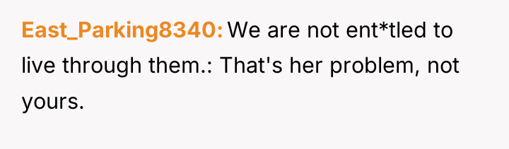 East_Parking8340 We are not ent*tled to live through them.: That's...