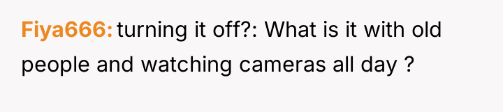 Fiya666 turning it off?: What is it with old people...