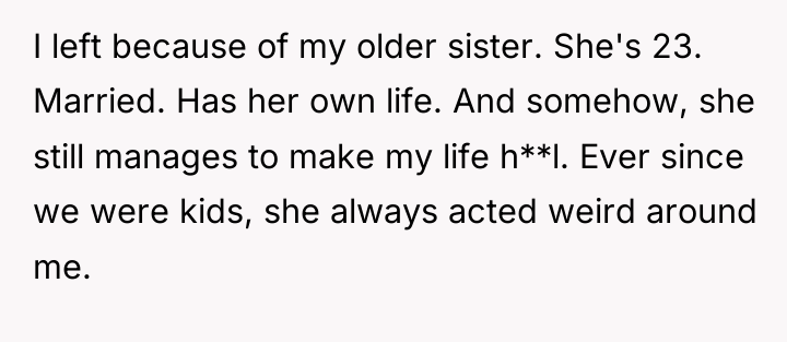 I left because of my older sister. She's 23. Married....