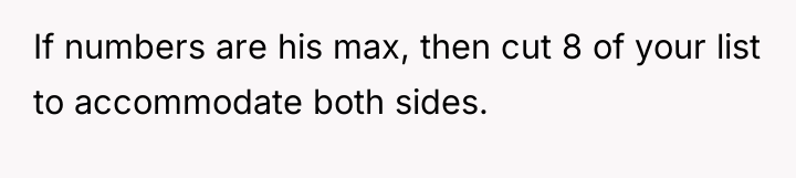 If numbers are his max, then cut 8 of your...