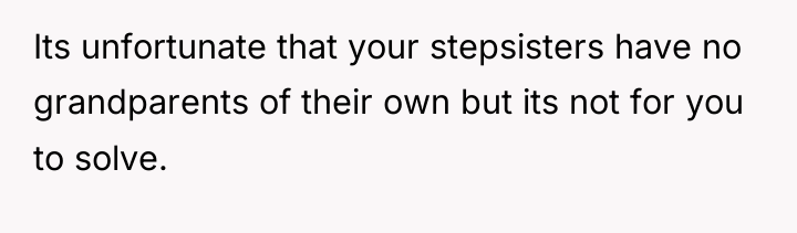 Its unfortunate that your stepsisters have no grandparents of their...
