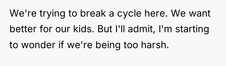 We're trying to break a cycle here. We want better...