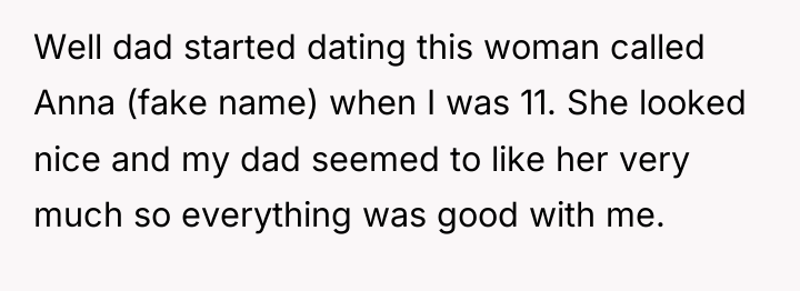 Well dad started dating this woman called Anna (fake name)...