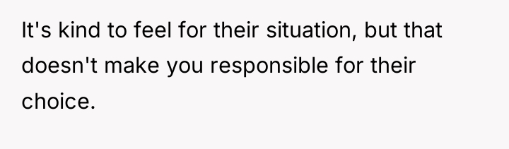 It's kind to feel for their situation, but that doesn't...