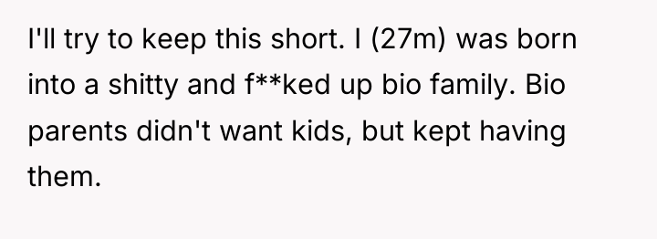 I'll try to keep this short. I (27m) was born...
