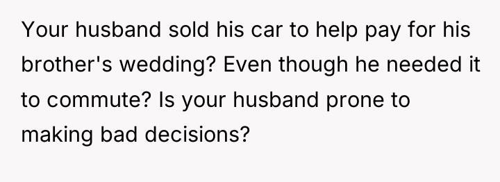 Your husband sold his car to help pay for his...